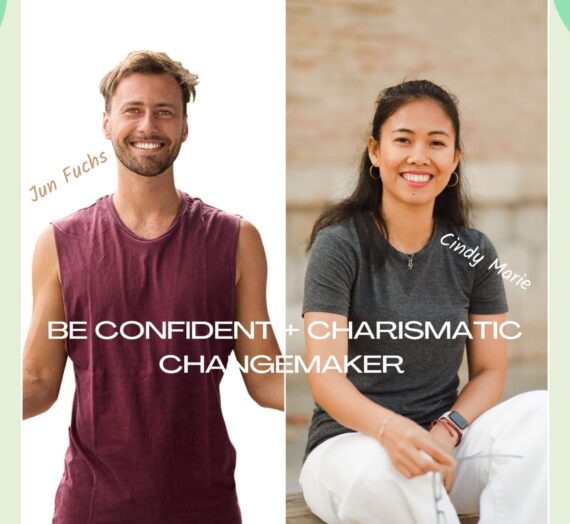 Be Confident + Charismatic Changemaker with Jun Fuchs